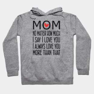 I Love You Mom More than that - gift for mom Hoodie